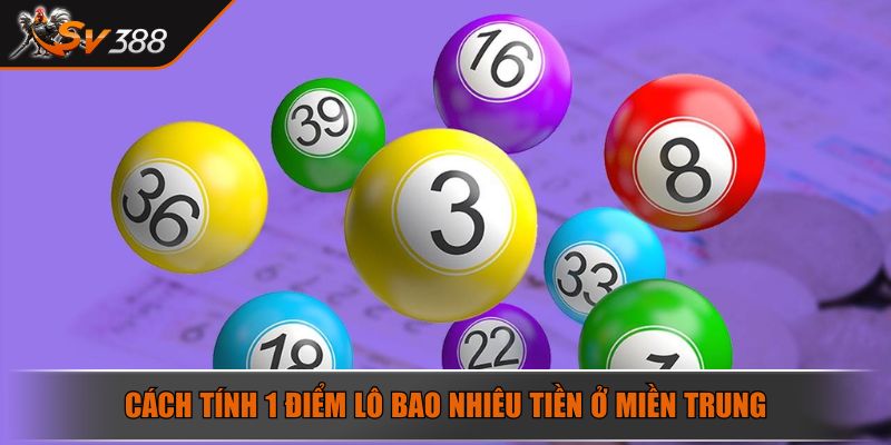 Cách tính 1 điểm lô bao nhiêu tiền ở miền Trung