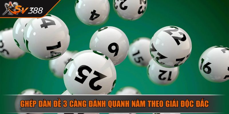 Ghép dàn đề 3 càng đánh quanh năm theo giải độc đắc