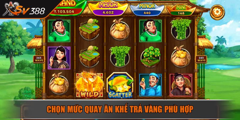 Chọn mức quay Ăn Khế Trả Vàng phù hợp