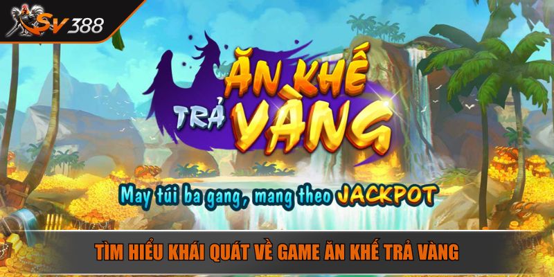 Tìm hiểu khái quát về game Ăn Khế Trả Vàng