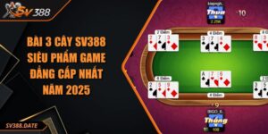 Bài 3 Cây SV388 Siêu Phẩm Game Đẳng Cấp Nhất Năm 2025