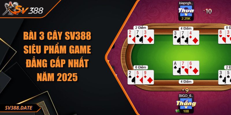 Bài 3 Cây SV388 Siêu Phẩm Game Đẳng Cấp Nhất Năm 2025