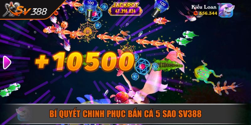 Bí quyết chinh phục Bắn cá 5 sao SV388