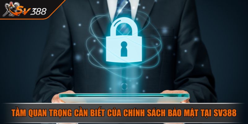 Tầm quan trọng cần biết của chính sách bảo mật tại SV388
