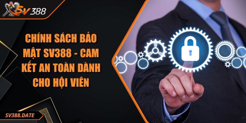 Chính Sách Bảo Mật SV388 - Cam Kết An Toàn Dành Cho Hội Viên