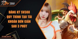 Đăng Ký SV388 - Quy Trình Tạo Tài Khoản Đơn Giản Sau 3 Phút