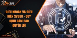Điều Khoản Và Điều Kiện SV388 - Quy Định Đảm Bảo Quyền Lợi