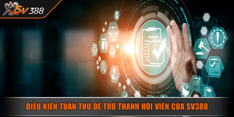 Điều kiện tuân thủ để trở thành hội viên của SV388