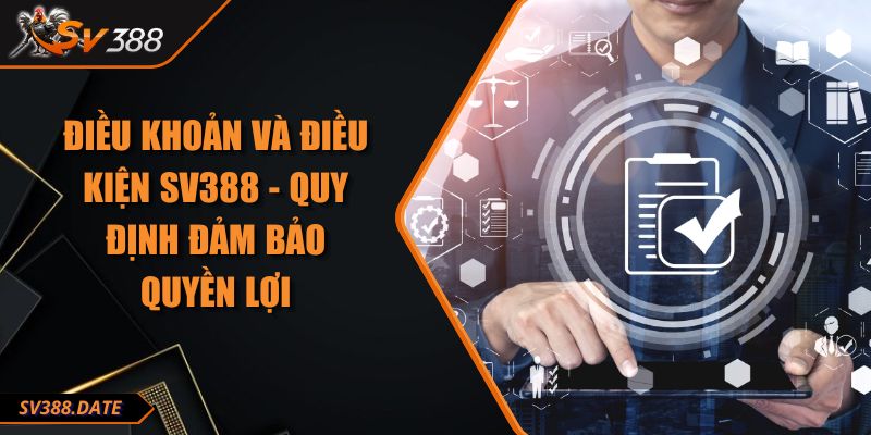 Điều Khoản Và Điều Kiện SV388 - Quy Định Đảm Bảo Quyền Lợi