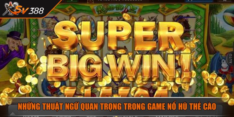 Những thuật ngữ quan trọng trong game Nổ Hũ thẻ cào