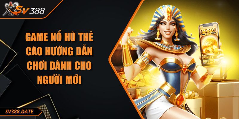 Game Nổ Hũ Thẻ Cào Hướng Dẫn Chơi Dành Cho Người Mới