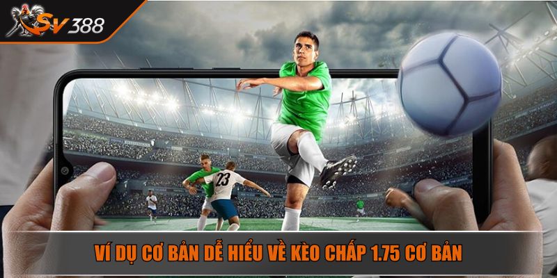 Ví dụ cơ bản dễ hiểu về kèo chấp 1.75 cơ bản