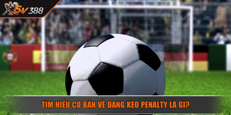 Tìm hiểu cơ bản về dạng kèo Penalty là gì?