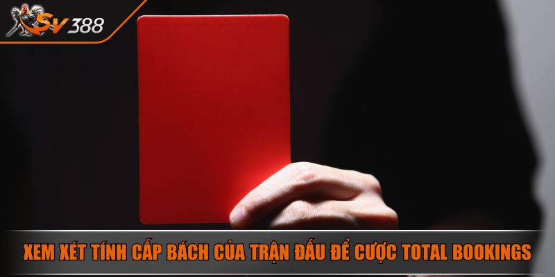 Xem xét tính cấp bách của trận đấu để cược Total Bookings