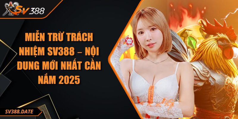 Miễn Trừ Trách Nhiệm SV388 – Nội Dung Mới Nhất Cần Nắm 2025