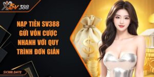 Nạp Tiền SV388 - Gửi Vốn Cược Nhanh Với Quy Trình Đơn Giản