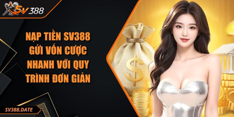Nạp Tiền SV388 - Gửi Vốn Cược Nhanh Với Quy Trình Đơn Giản