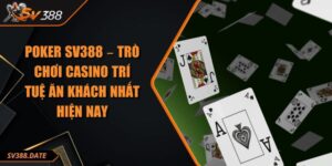 Poker SV388 – Trò Chơi Casino Trí Tuệ Ăn Khách Nhất Hiện Nay
