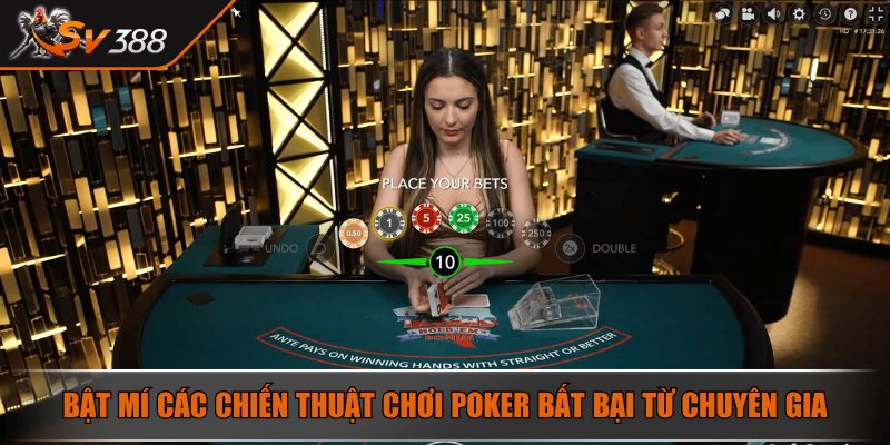 Bật mí các chiến thuật chơi Poker bất bại từ chuyên gia