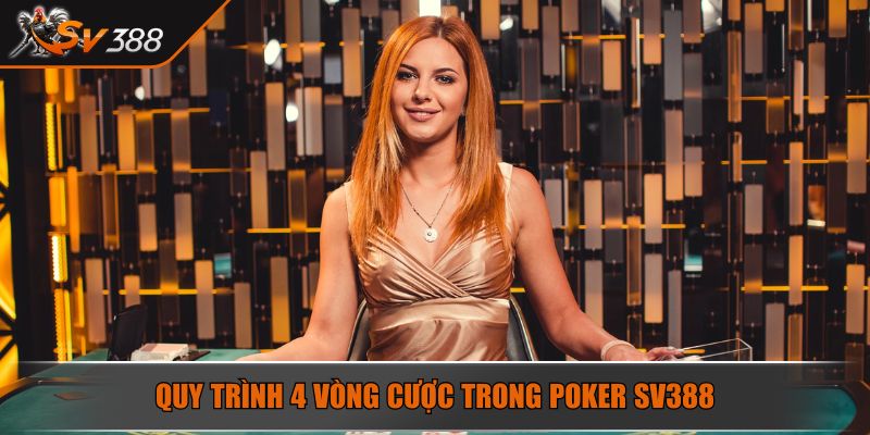 Quy trình 4 vòng cược trong Poker SV388