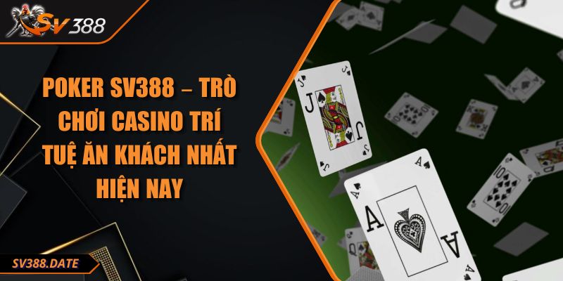 Poker SV388 – Trò Chơi Casino Trí Tuệ Ăn Khách Nhất Hiện Nay