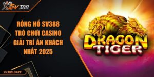 Rồng Hổ SV388 - Trò Chơi Casino Giải Trí Ăn Khách Nhất 2025