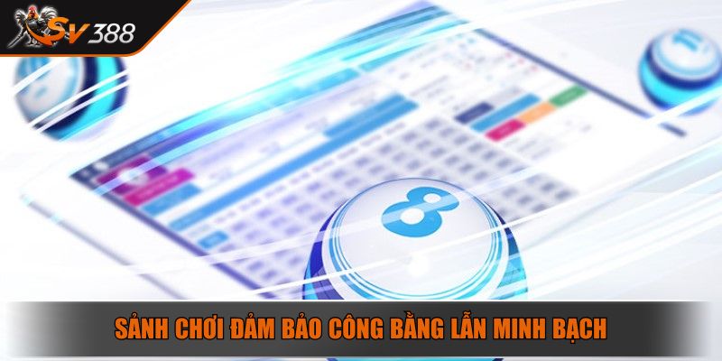 Sảnh chơi đảm bảo công bằng lẫn minh bạch