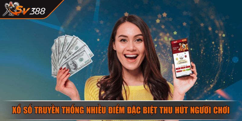 Xổ số truyền thống nhiều điểm đặc biệt thu hút người chơi