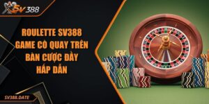 Roulette SV388 – Game Cò Quay Trên Bàn Cược Đầy Hấp Dẫn