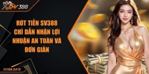 Rút Tiền SV388 - Chỉ Dẫn Nhận Lợi Nhuận An Toàn Và Đơn Giản