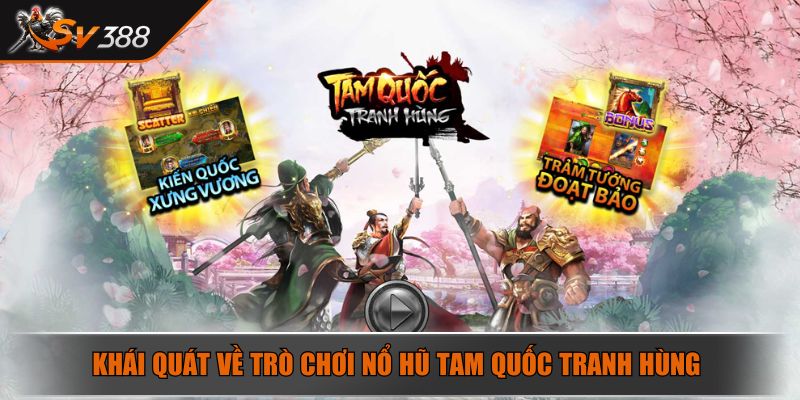 Khái quát về trò chơi nổ hũ Tam Quốc Tranh Hùng